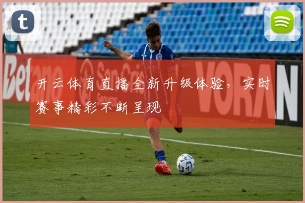 开云体育直播全新升级体验，实时赛事精彩不断呈现