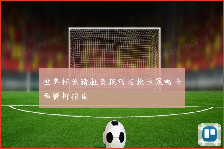 世界杯竞猜胜负技巧与投注策略全面解析指南