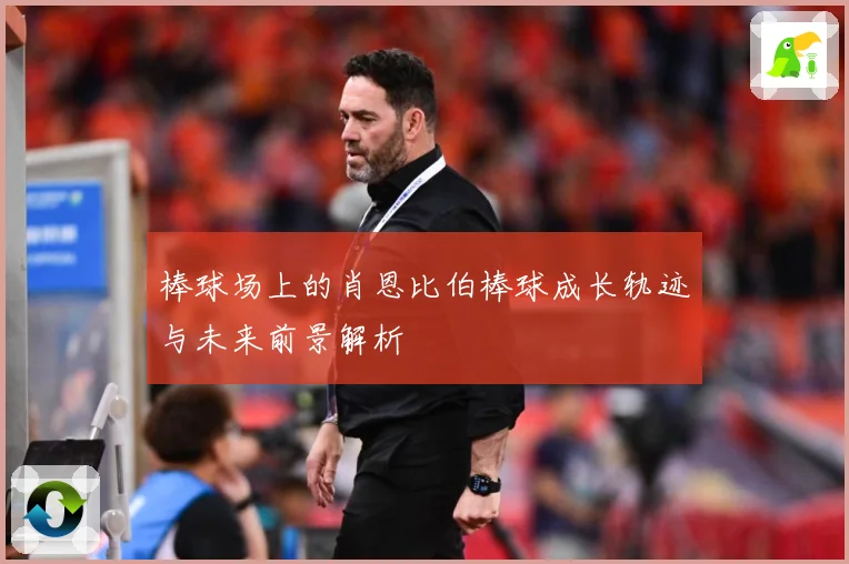 棒球场上的肖恩比伯棒球成长轨迹与未来前景解析