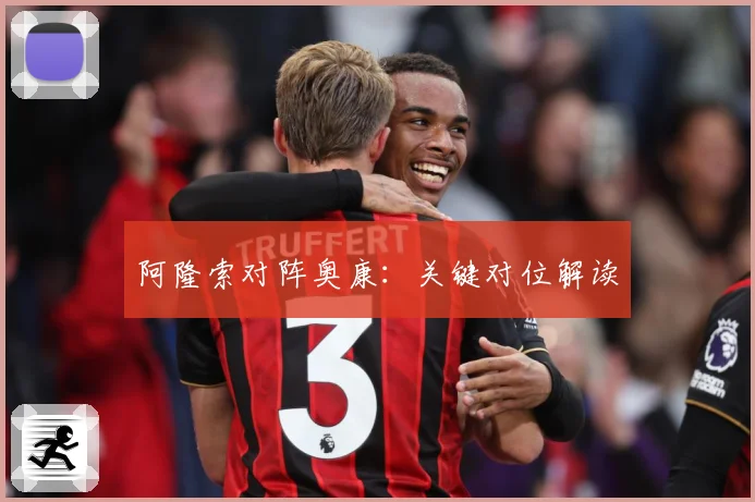 阿隆索对阵奥康：关键对位解读