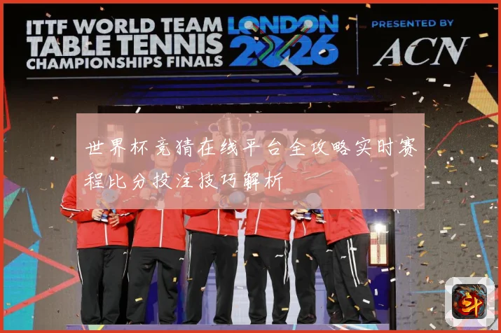 世界杯竞猜在线平台全攻略实时赛程比分投注技巧解析
